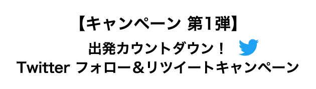 キャンペーン第1 出発カウントダウン！ Twitter フォロー＆リツイートキャンペーン